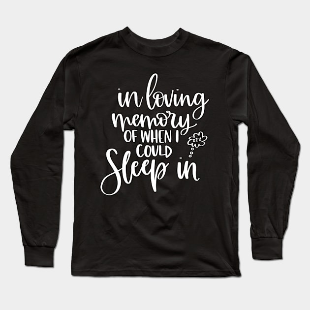 In Loving Memory of When I Could Sleep In Long Sleeve T-Shirt by LucyMacDesigns